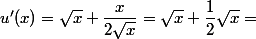  u'(x)= \sqrt{x}+\dfrac{x}{2\sqrt{x}}=\sqrt{x}+\dfrac{1}{2}\sqrt{x}=
